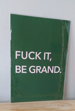 Load image into Gallery viewer, Not for the faint-hearted. This bright “Fuck It, Be Grand” print is pure Irish defiance in poster form – A4 size, unframed, designed in Tramore.