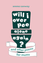 Load image into Gallery viewer, Will I Ever Pee Alone Again : Poems For Mums