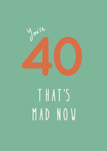 Load image into Gallery viewer, You're 40, that's mad now
