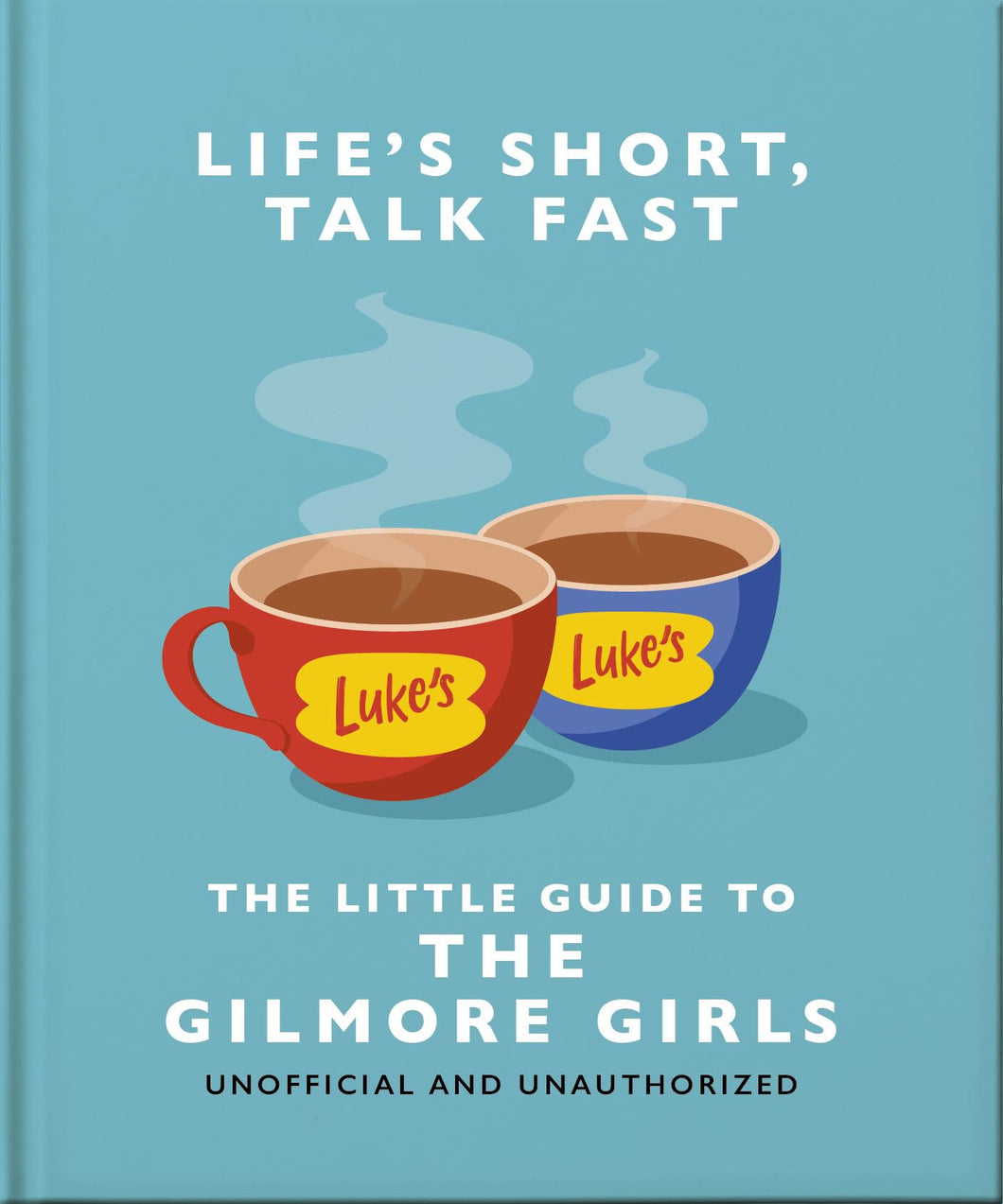 Life's Short Talk Fast - Little Guide To The Gilmore Girls