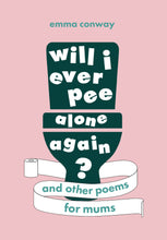 Load image into Gallery viewer, Will I Ever Pee Alone Again : Poems For Mums
