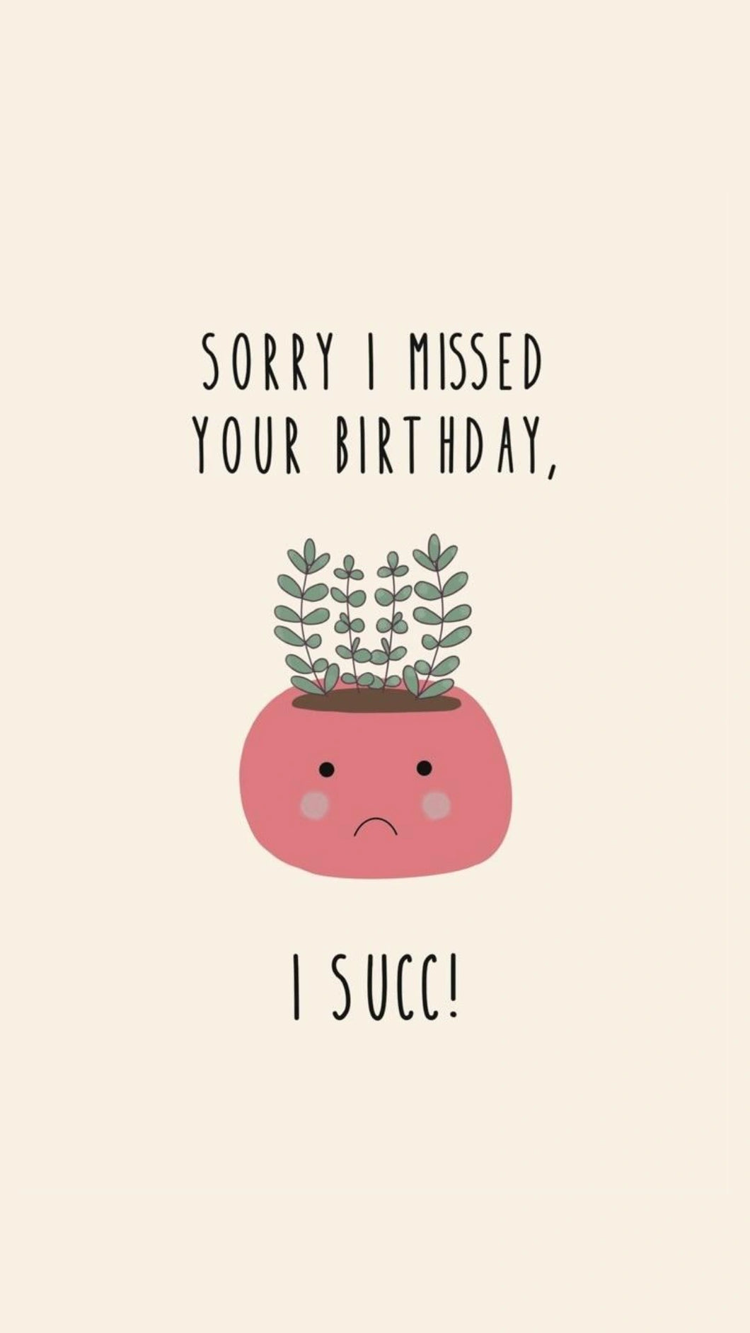 I missed your birthday, I succ - card